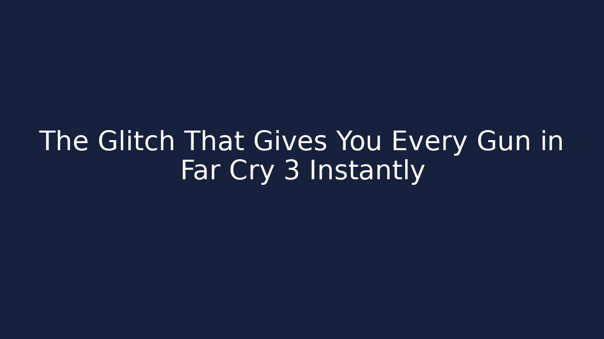 The Glitch That Gives You Every Gun in Far Cry 3 Instantly