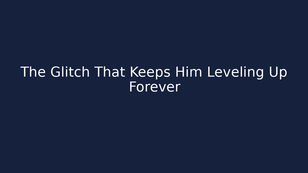 The Glitch That Keeps Him Leveling Up Forever