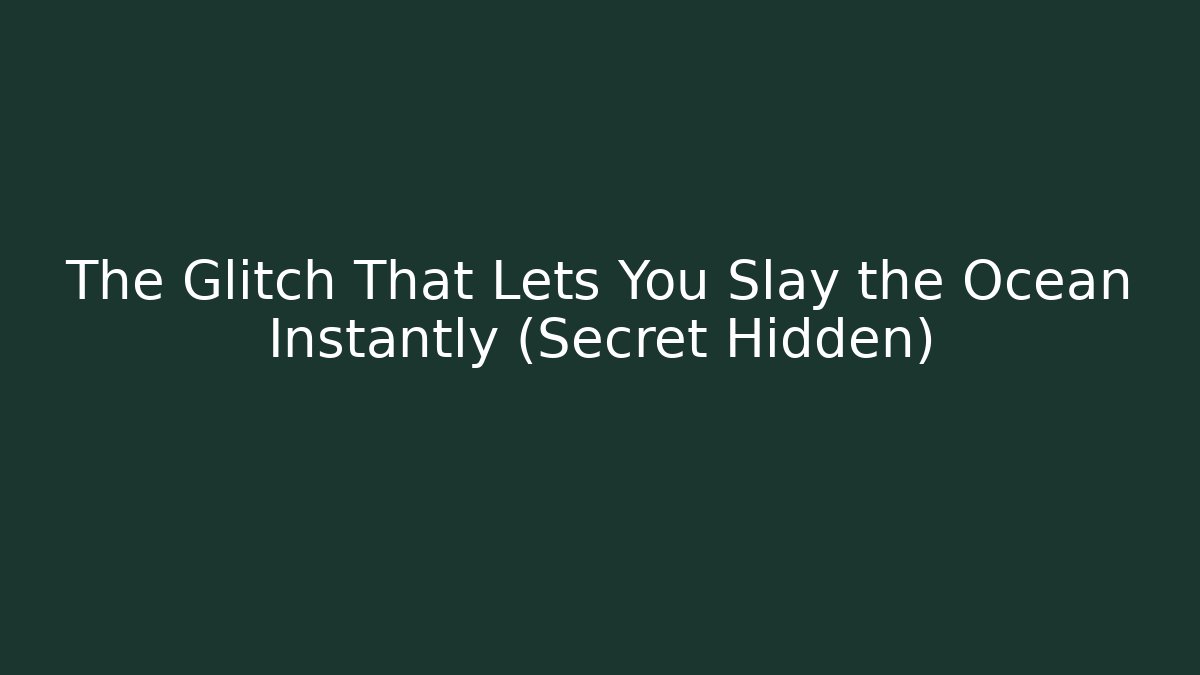 The Glitch That Lets You Slay the Ocean Instantly (Secret Hidden)