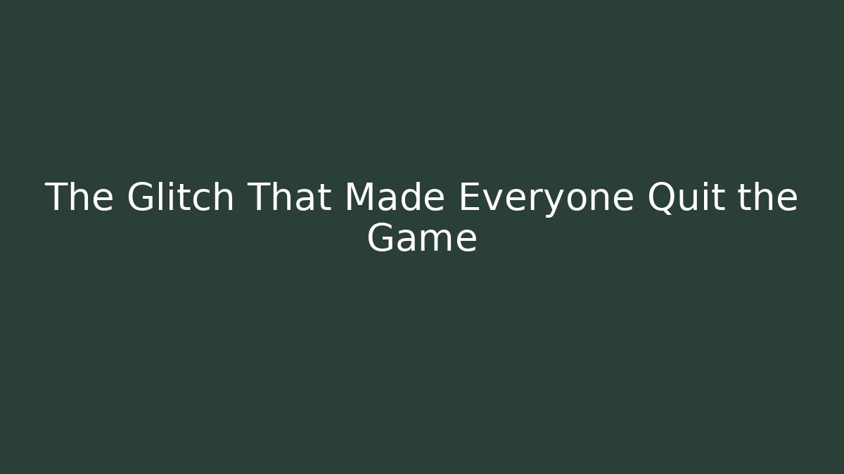 The Glitch That Made Everyone Quit the Game