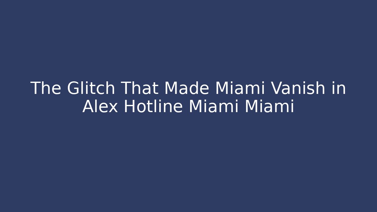 The Glitch That Made Miami Vanish in Alex Hotline Miami Miami