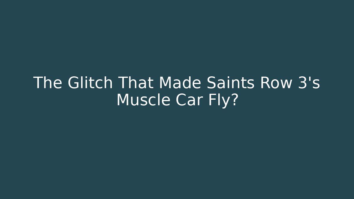 The Glitch That Made Saints Row 3's Muscle Car Fly?