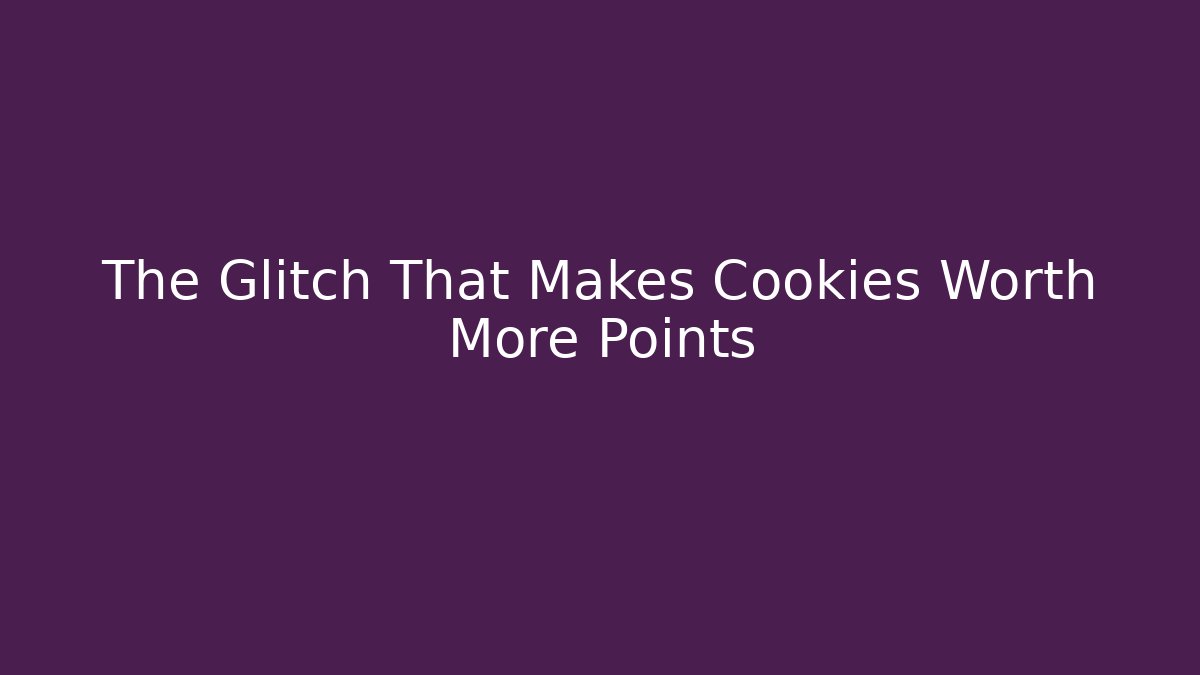 The Glitch That Makes Cookies Worth More Points