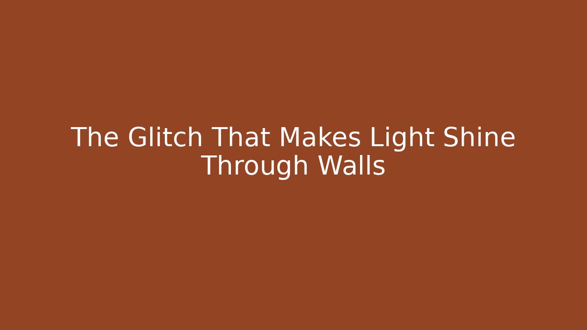 The Glitch That Makes Light Shine Through Walls