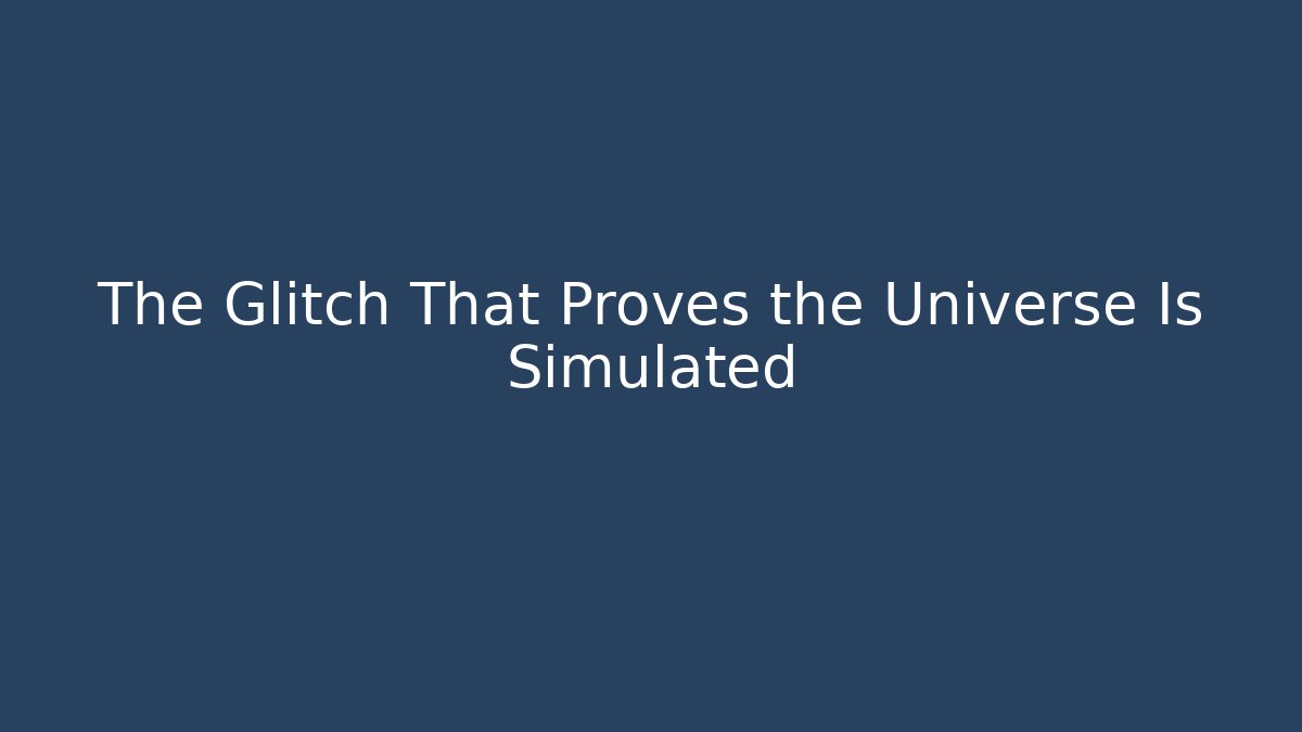 The Glitch That Proves the Universe Is Simulated