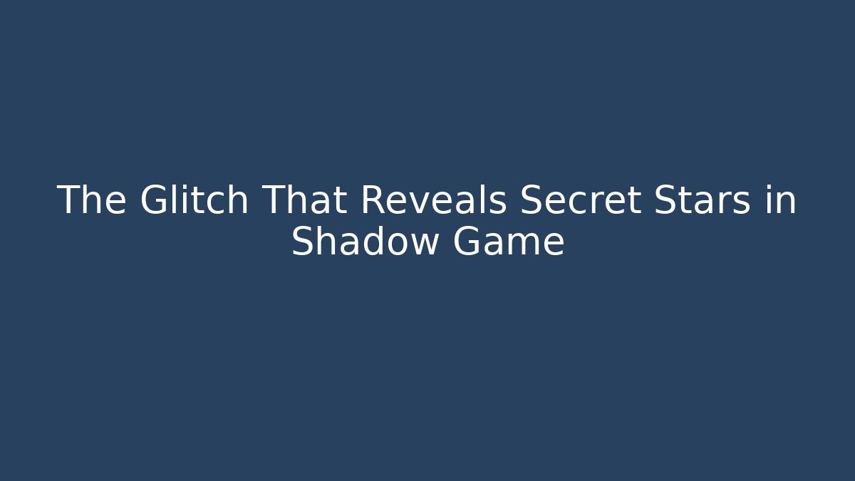 The Glitch That Reveals Secret Stars in Shadow Game