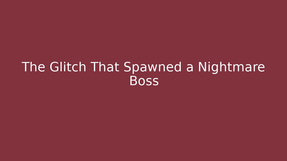 The Glitch That Spawned a Nightmare Boss