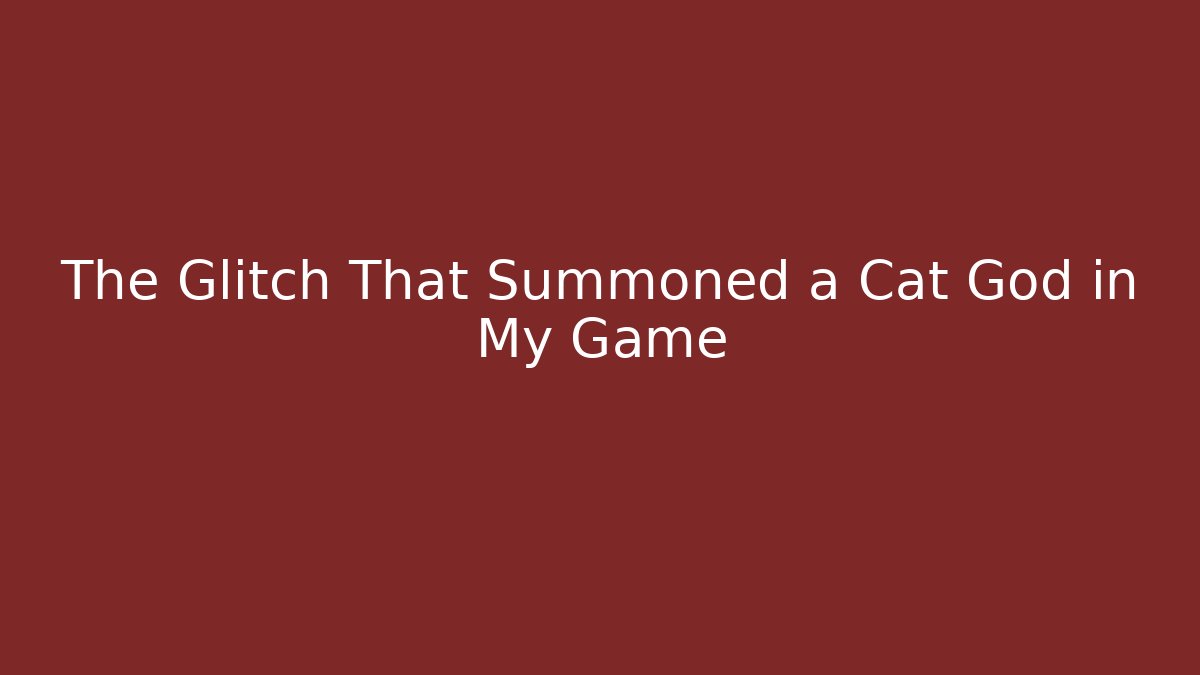 The Glitch That Summoned a Cat God in My Game