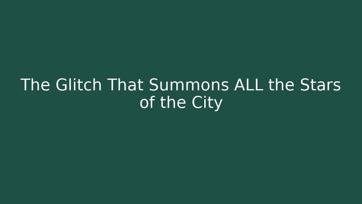 The Glitch That Summons ALL the Stars of the City