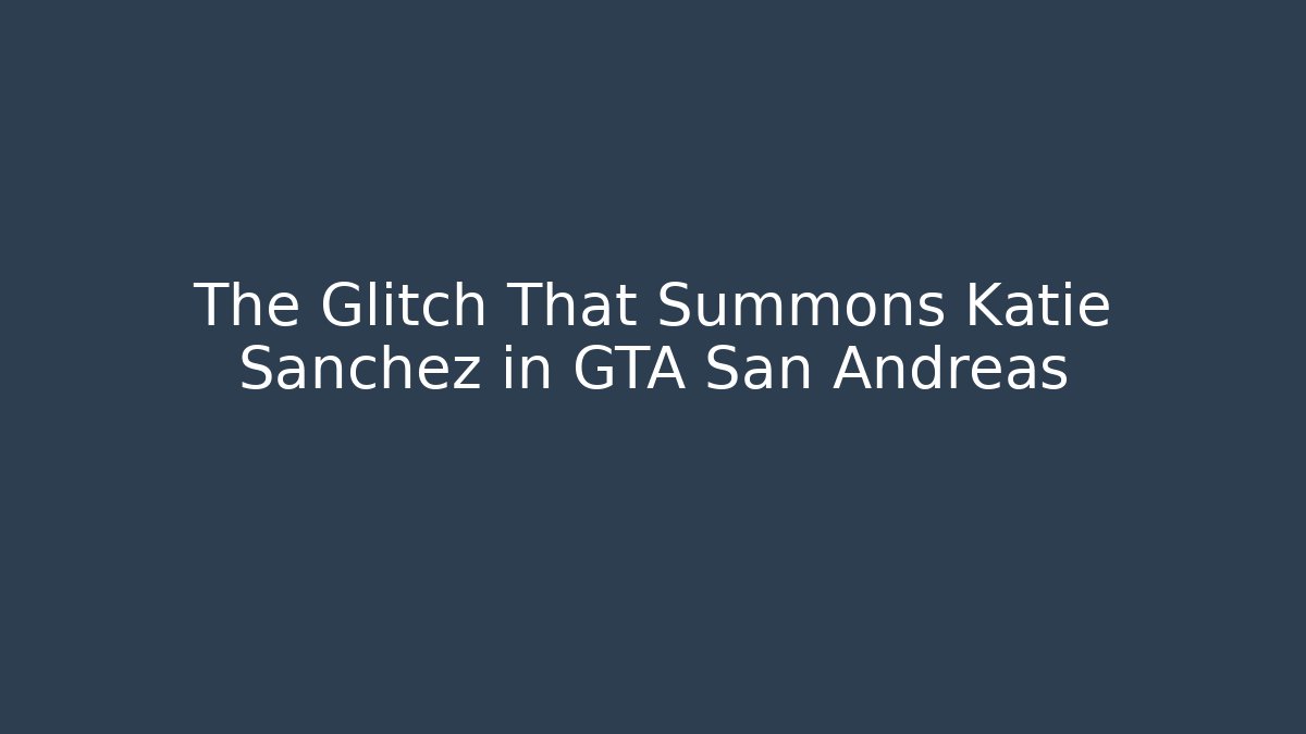 The Glitch That Summons Katie Sanchez in GTA San Andreas
