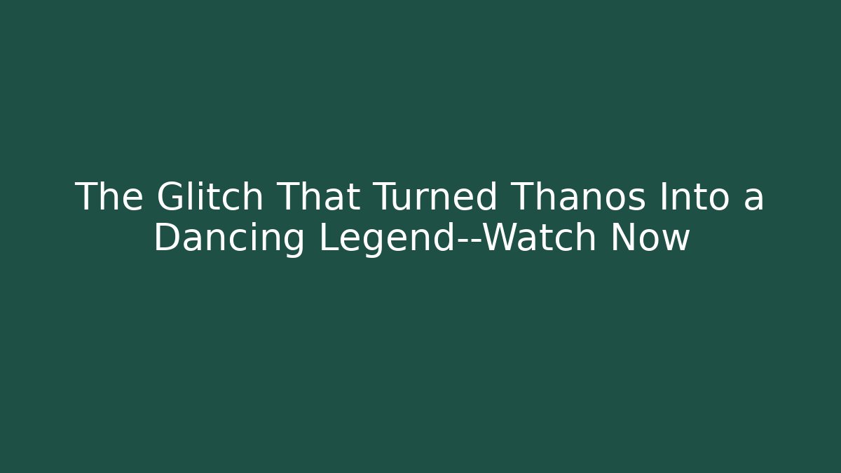 The Glitch That Turned Thanos Into a Dancing Legend—Watch Now