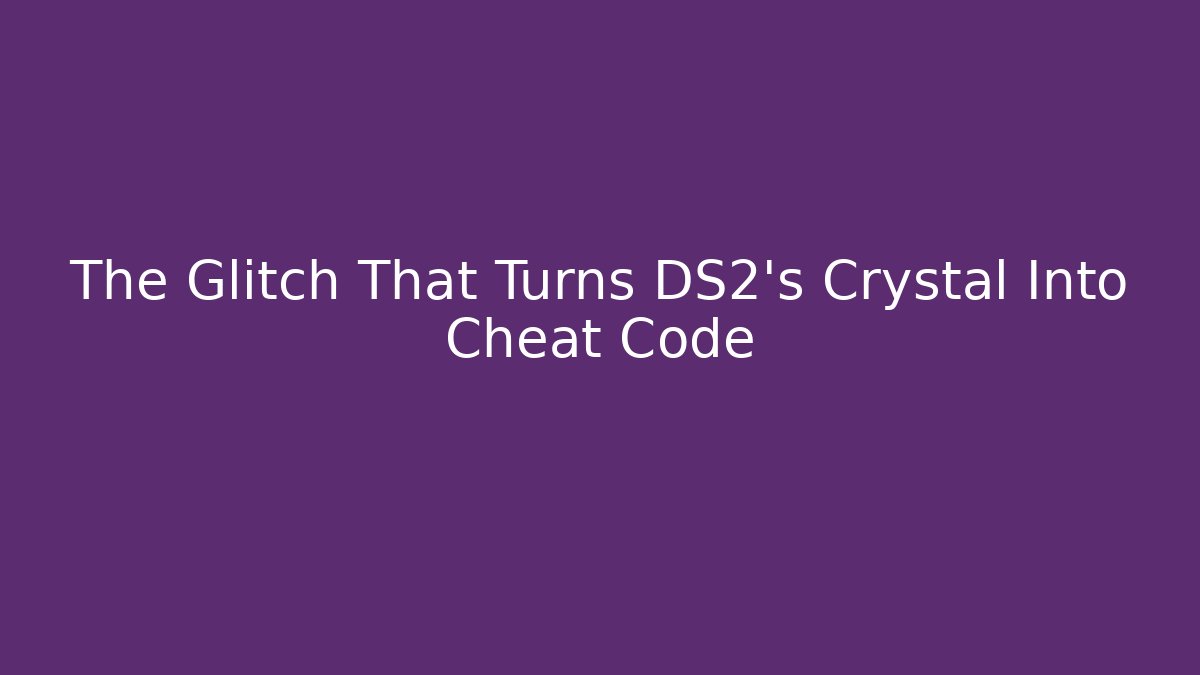 The Glitch That Turns DS2's Crystal Into Cheat Code