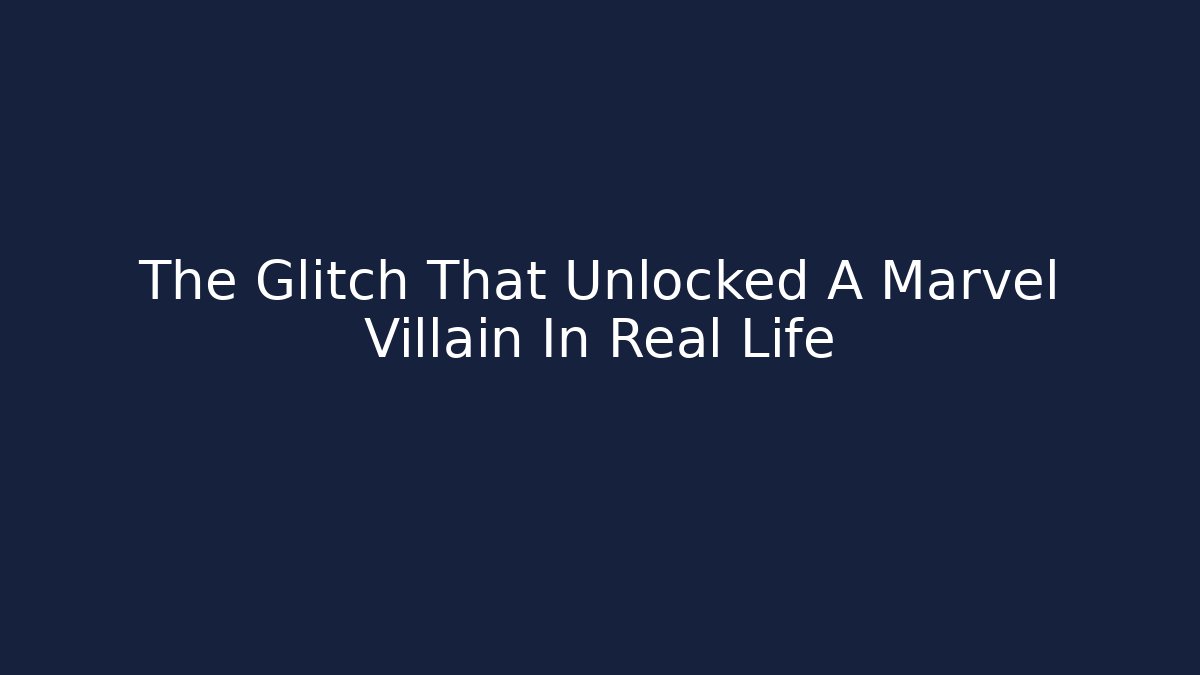 The Glitch That Unlocked A Marvel Villain In Real Life