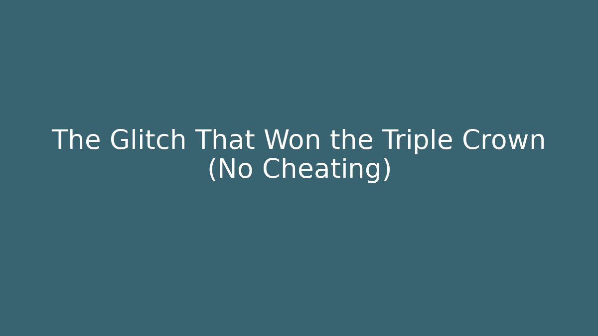 The Glitch That Won the Triple Crown (No Cheating)