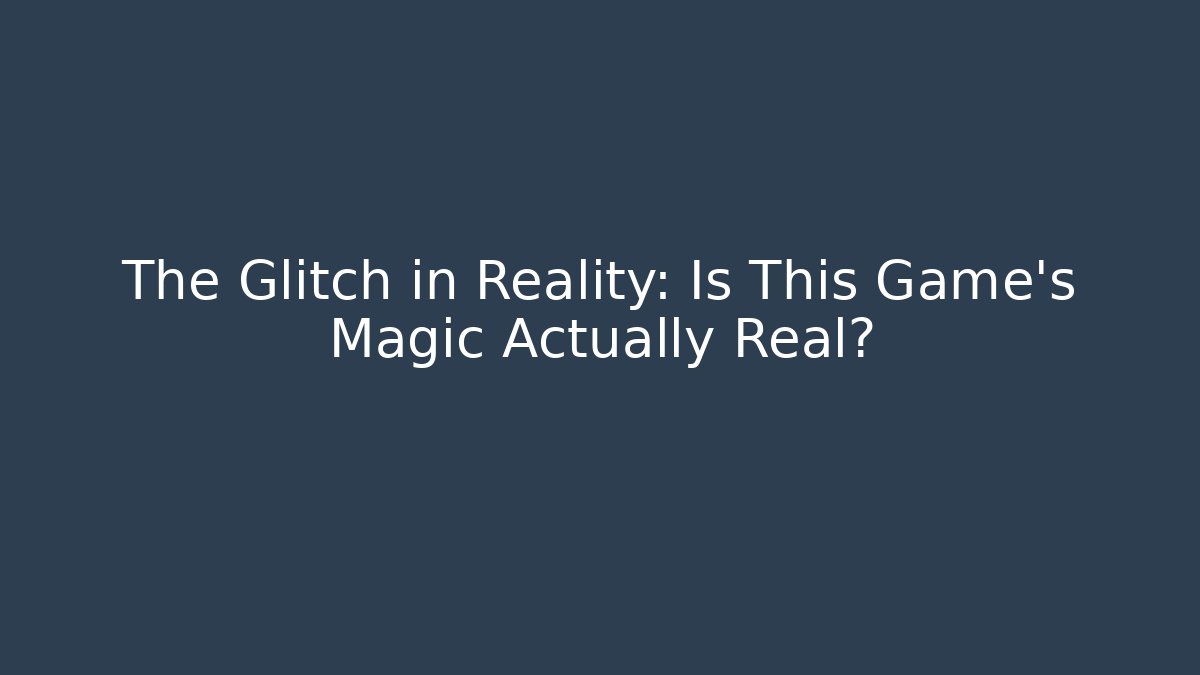 The Glitch in Reality: Is This Game's Magic Actually Real?