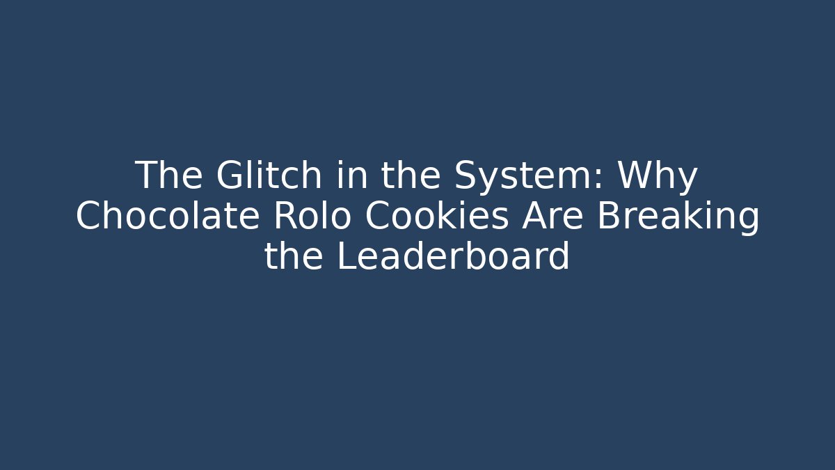 The Glitch in the System: Why Chocolate Rolo Cookies Are Breaking the Leaderboard