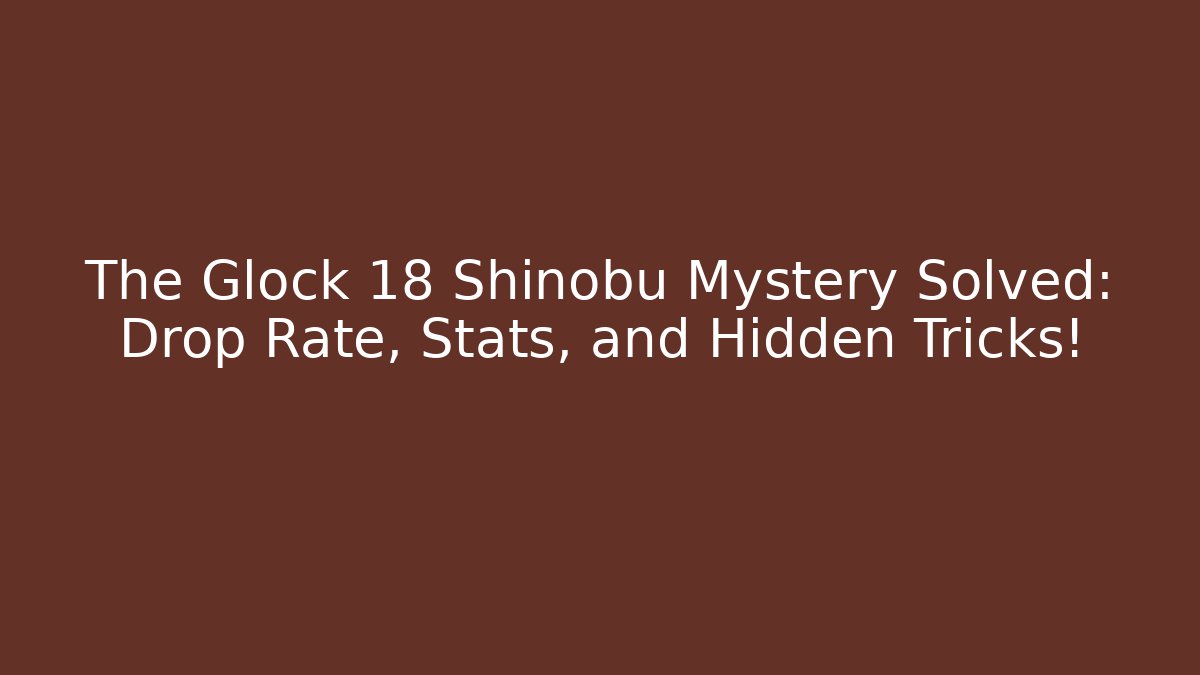 The Glock 18 Shinobu Mystery Solved: Drop Rate, Stats, and Hidden Tricks!