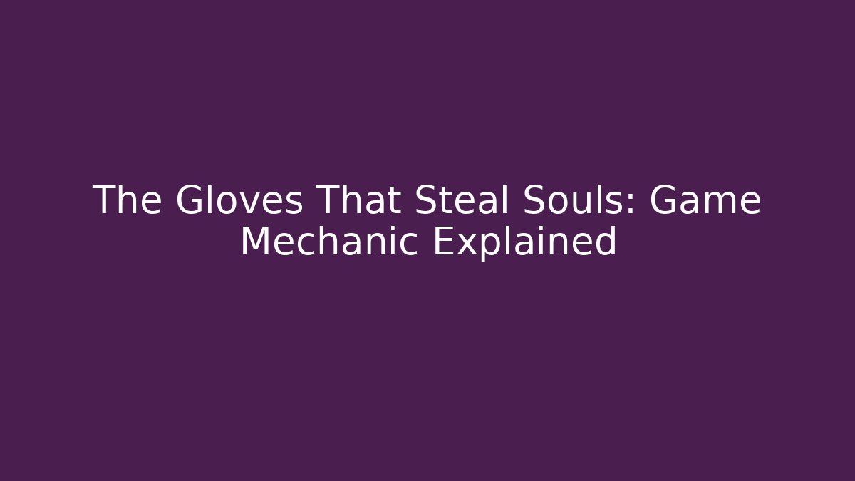 The Gloves That Steal Souls: Game Mechanic Explained