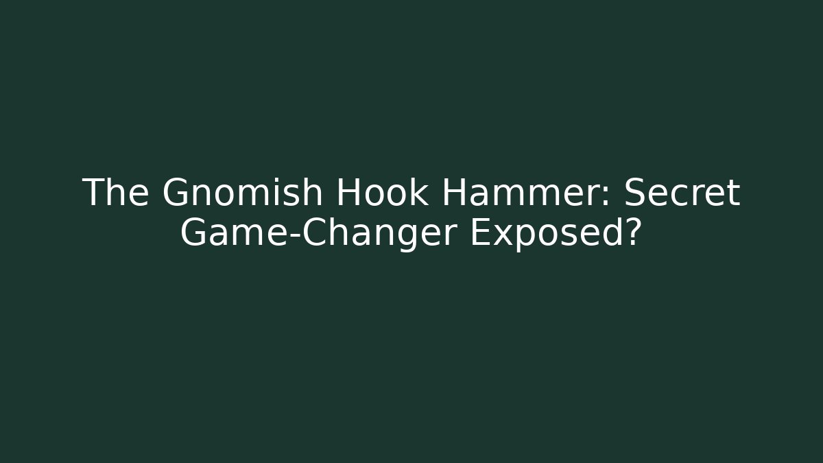 The Gnomish Hook Hammer: Secret Game-Changer Exposed?
