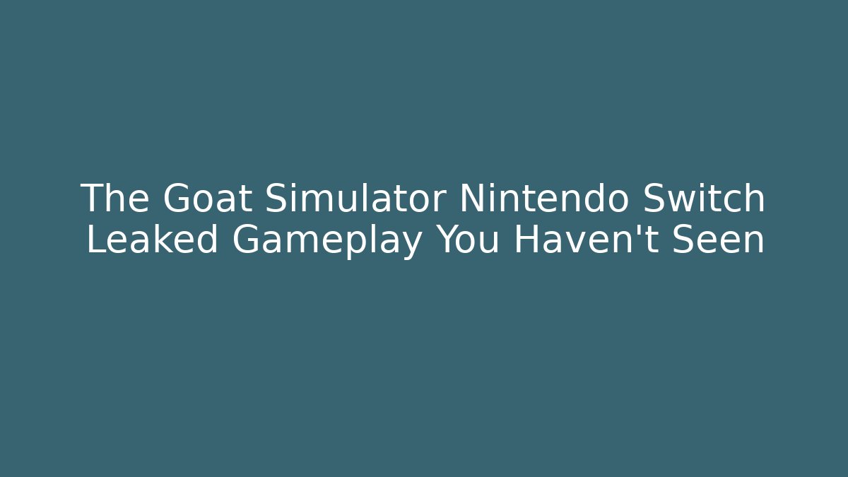 The Goat Simulator Nintendo Switch Leaked Gameplay You Haven't Seen