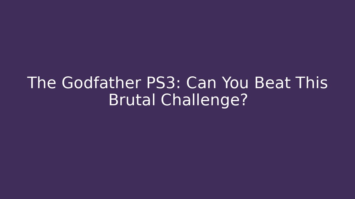 The Godfather PS3: Can You Beat This Brutal Challenge?