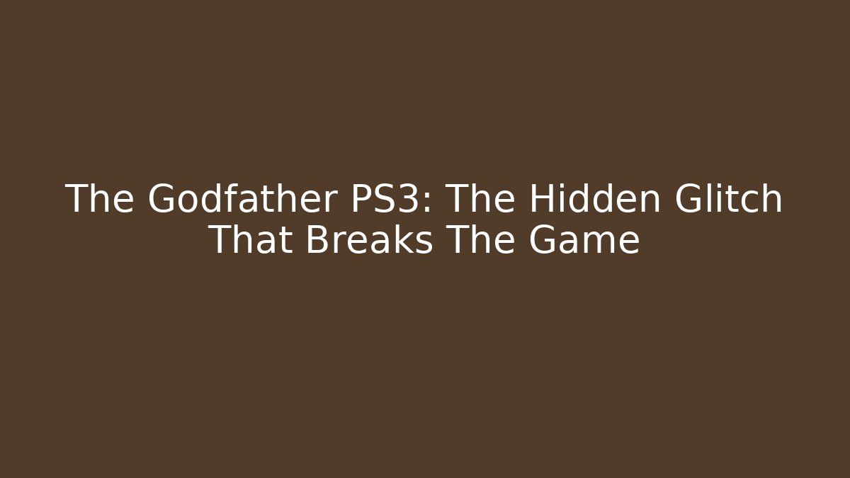 The Godfather PS3: The Hidden Glitch That Breaks The Game