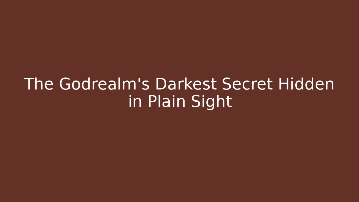 The Godrealm's Darkest Secret Hidden in Plain Sight