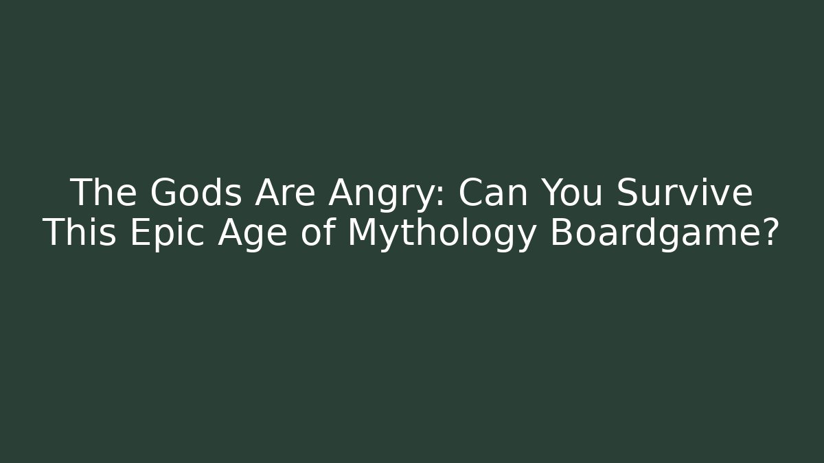 The Gods Are Angry: Can You Survive This Epic Age of Mythology Boardgame?