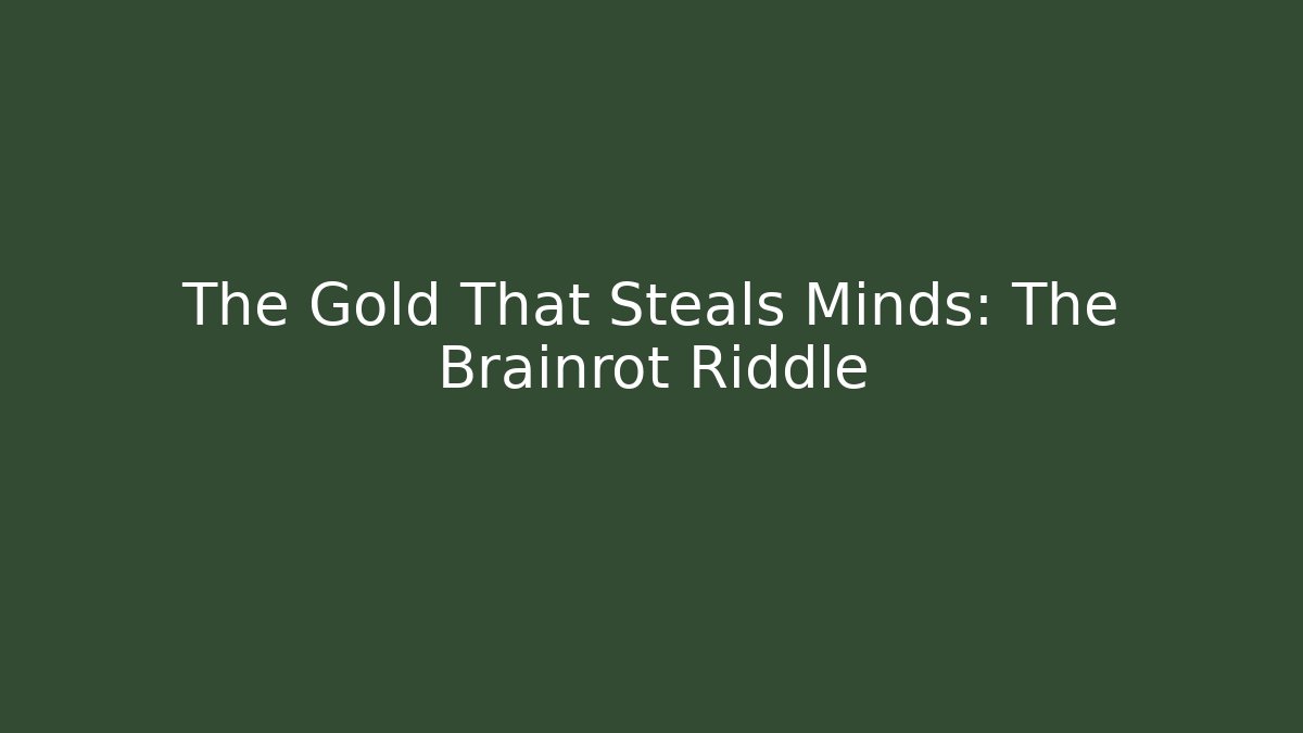 The Gold That Steals Minds: The Brainrot Riddle