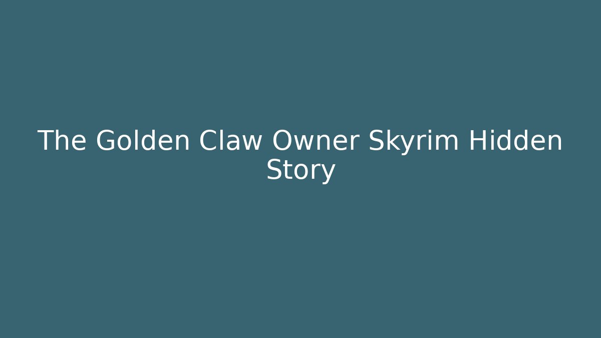 The Golden Claw Owner Skyrim Hidden Story