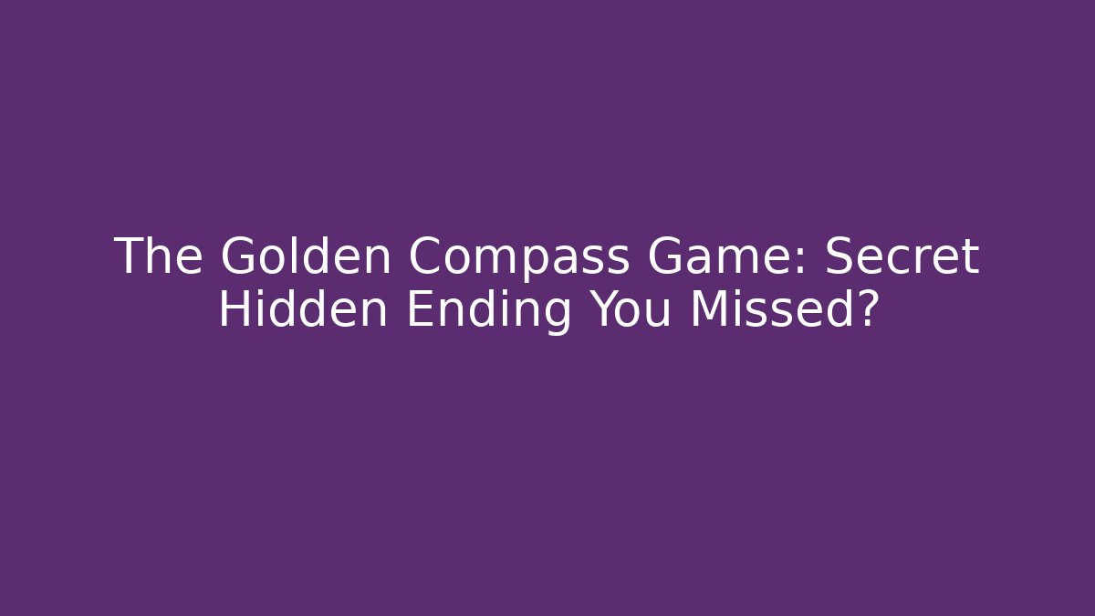 The Golden Compass Game: Secret Hidden Ending You Missed?