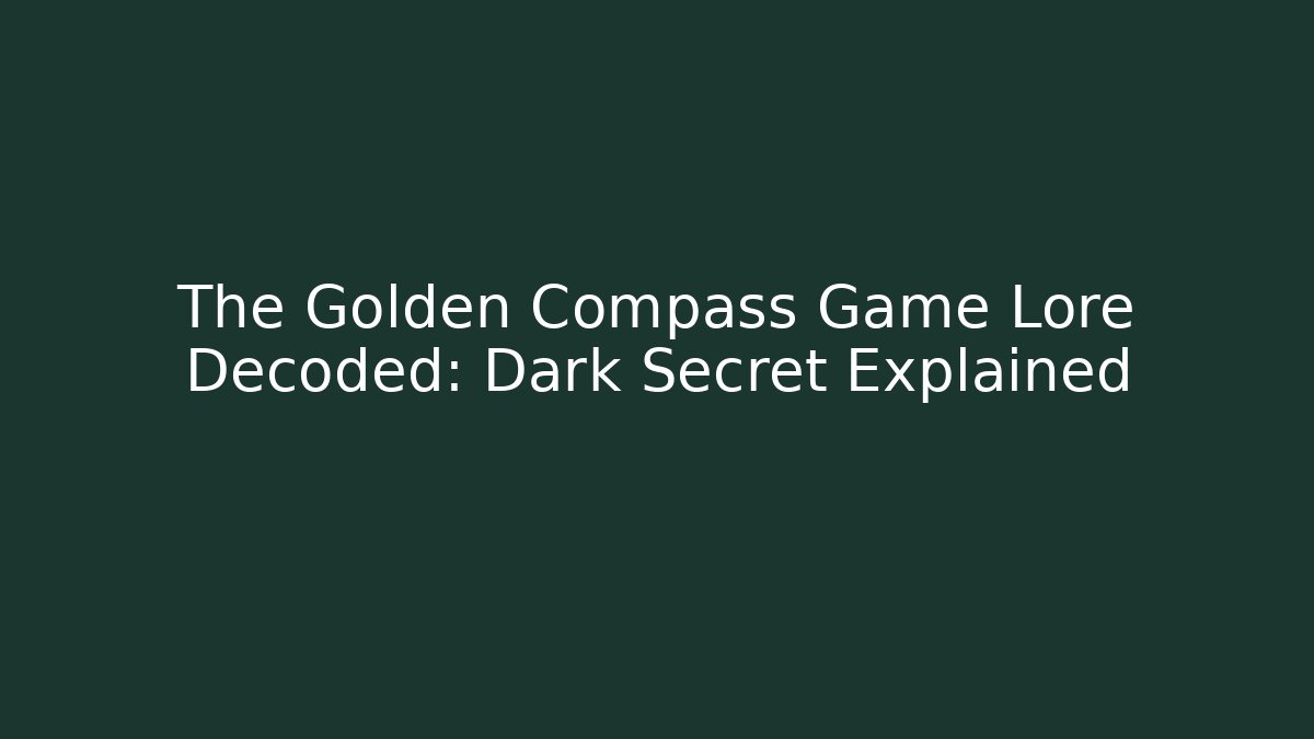 The Golden Compass Game Lore Decoded: Dark Secret Explained