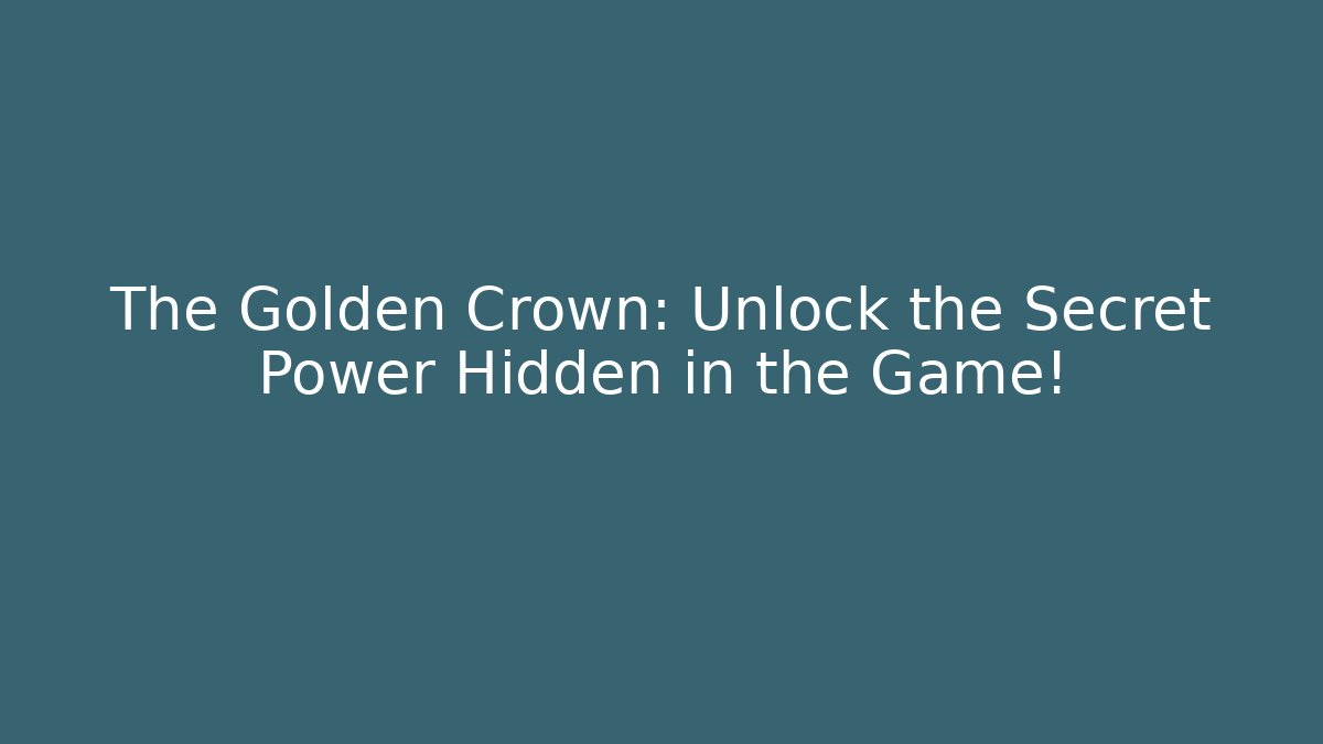 The Golden Crown: Unlock the Secret Power Hidden in the Game!