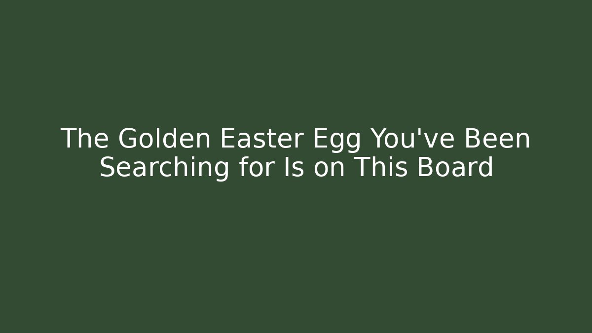 The Golden Easter Egg You've Been Searching for Is on This Board