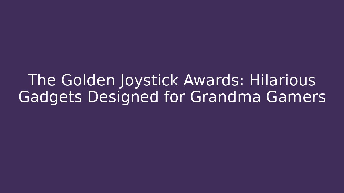 The Golden Joystick Awards: Hilarious Gadgets Designed for Grandma Gamers - Felix Cat Insurance