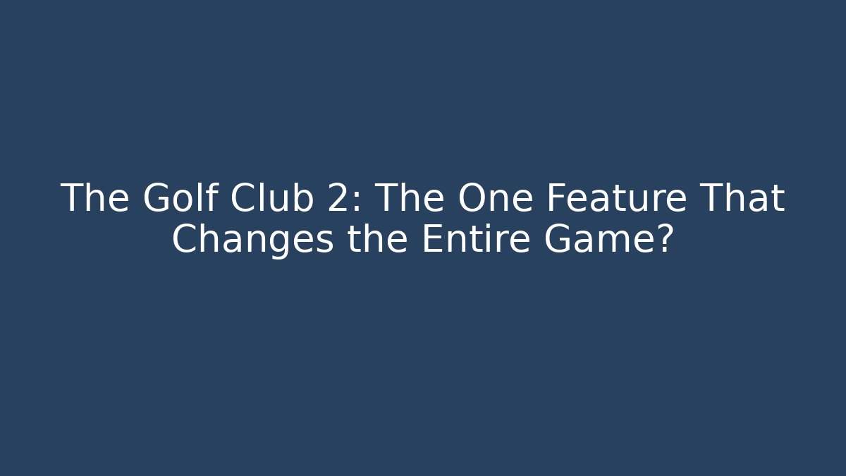 The Golf Club 2: The One Feature That Changes the Entire Game? - Felix Cat Insurance