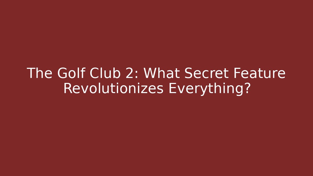The Golf Club 2: What Secret Feature Revolutionizes Everything?