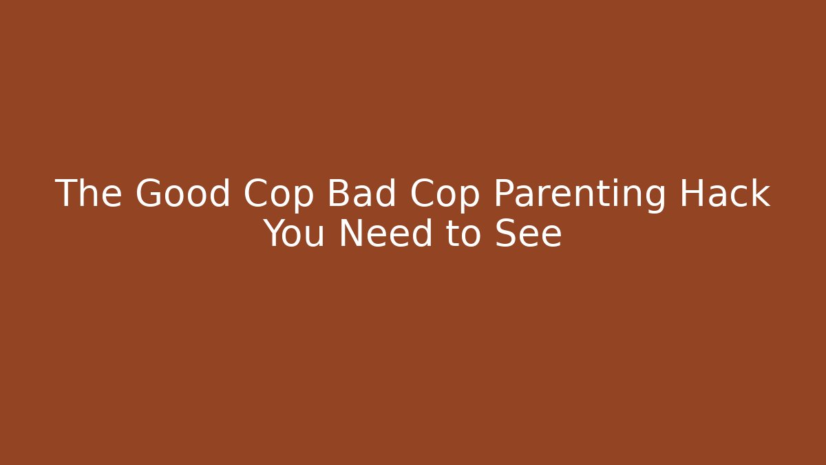 The Good Cop Bad Cop Parenting Hack You Need to See