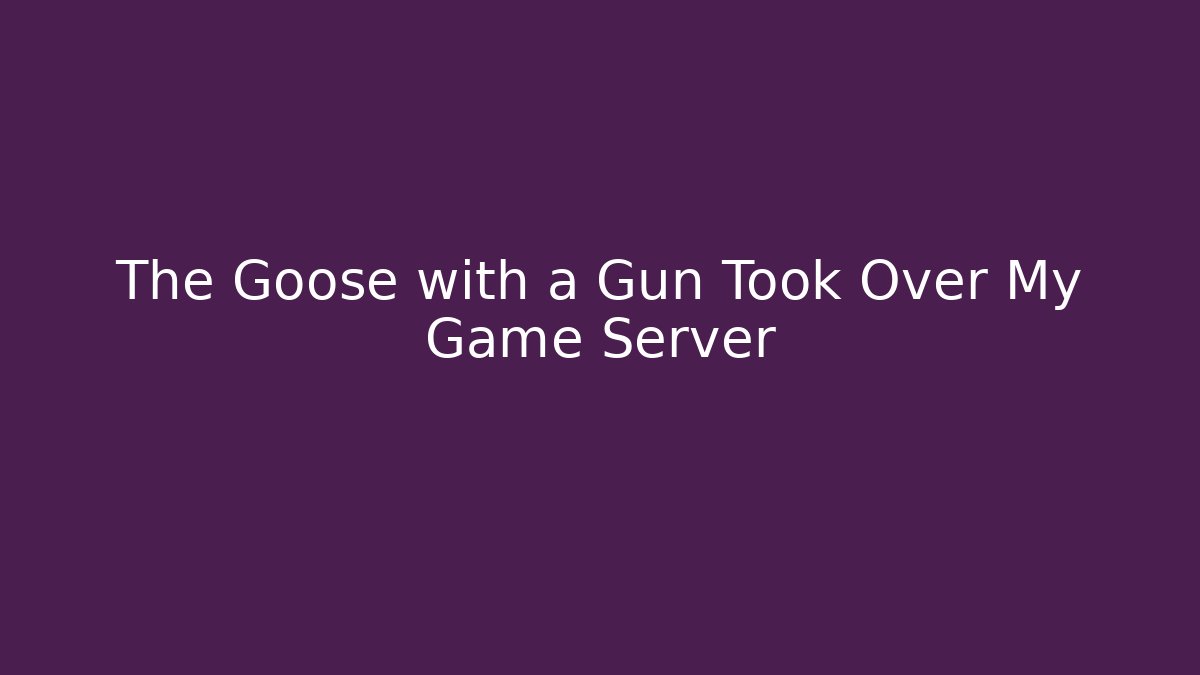 The Goose with a Gun Took Over My Game Server - Felix Cat Insurance