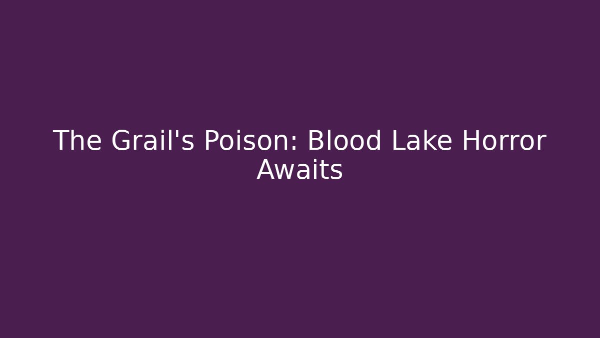 The Grail's Poison: Blood Lake Horror Awaits