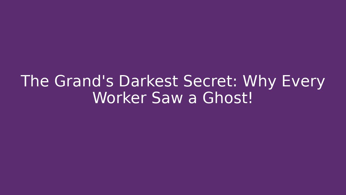 The Grand's Darkest Secret: Why Every Worker Saw a Ghost! - Felix Cat Insurance