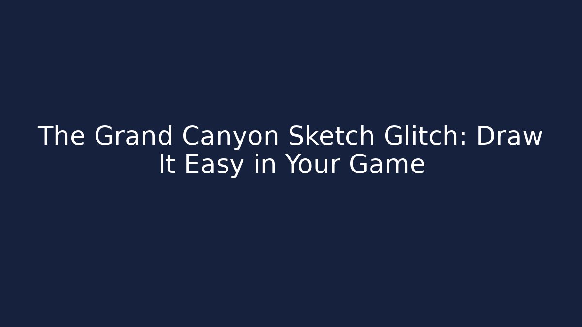 The Grand Canyon Sketch Glitch: Draw It Easy in Your Game