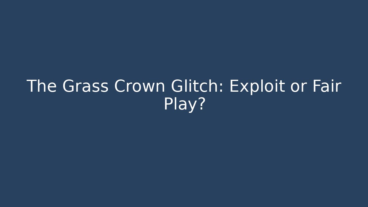 The Grass Crown Glitch: Exploit or Fair Play?