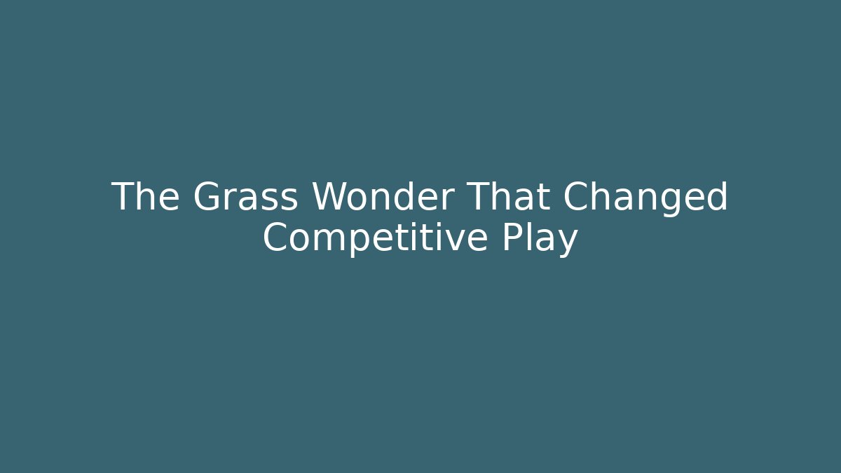 The Grass Wonder That Changed Competitive Play