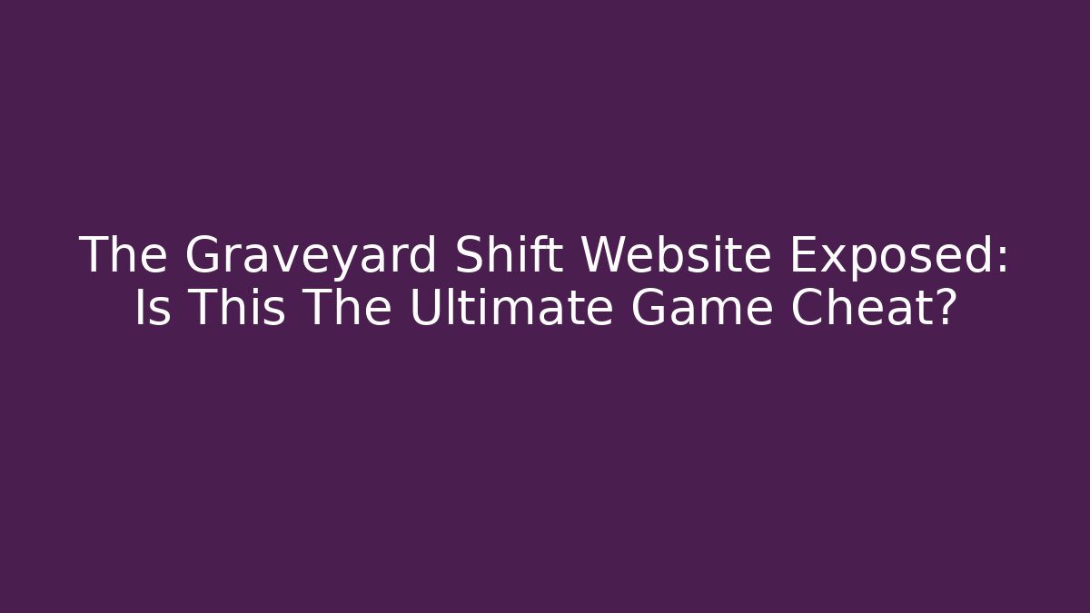The Graveyard Shift Website Exposed: Is This The Ultimate Game Cheat? - Felix Cat Insurance