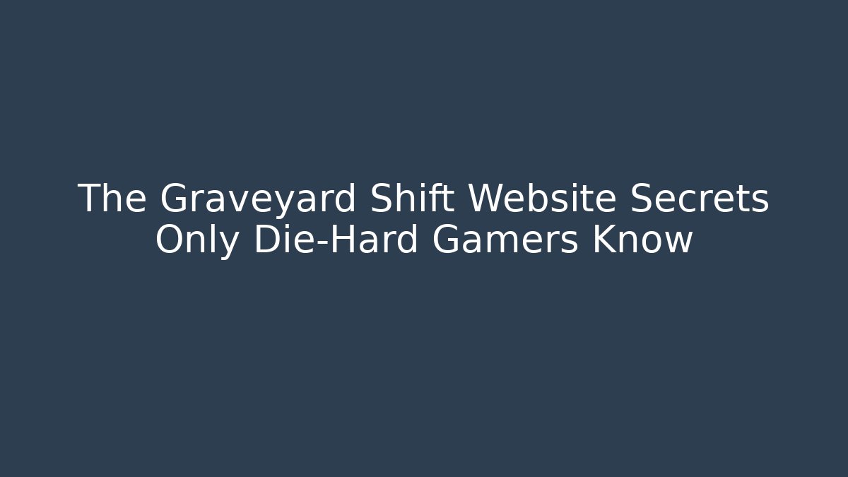 The Graveyard Shift Website Secrets Only Die-Hard Gamers Know