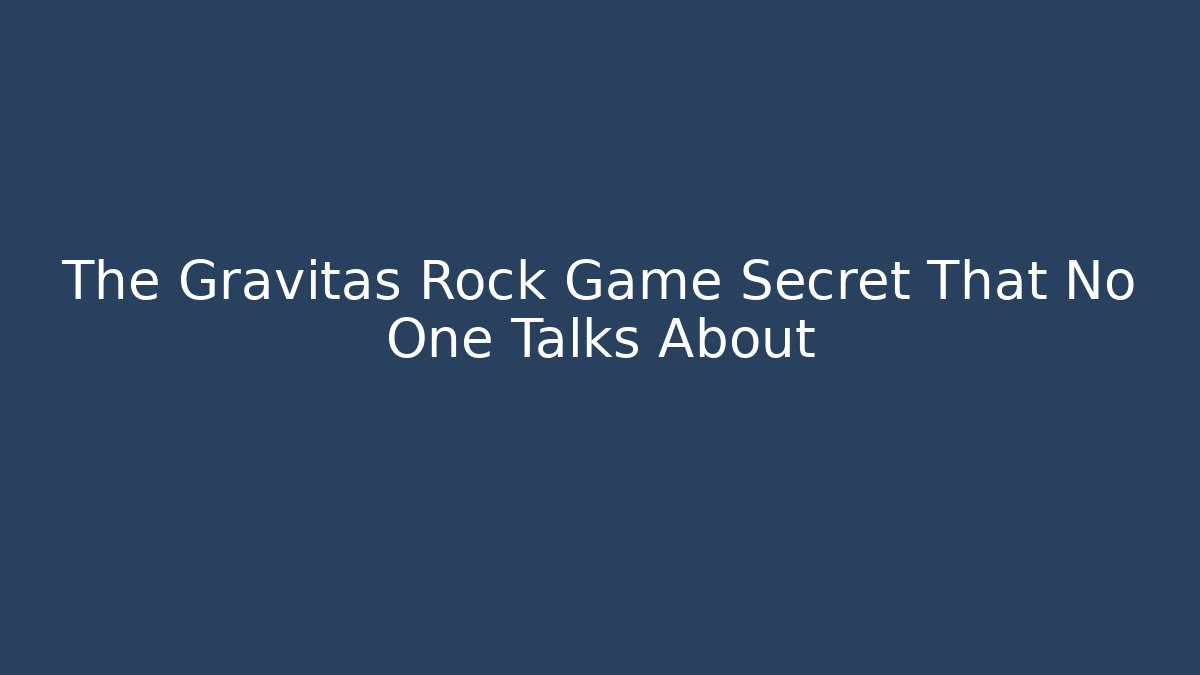 The Gravitas Rock Game Secret That No One Talks About
