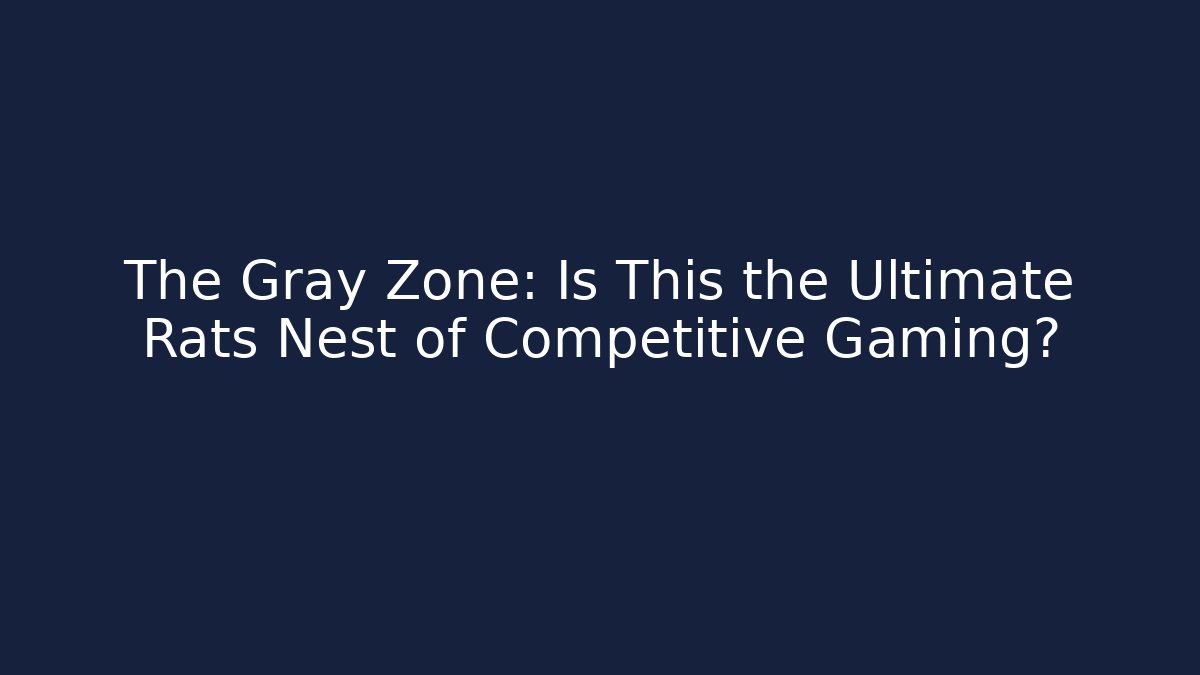 The Gray Zone: Is This the Ultimate Rats Nest of Competitive Gaming?