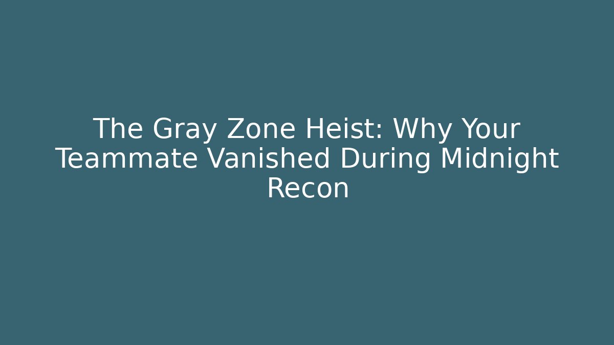 The Gray Zone Heist: Why Your Teammate Vanished During Midnight Recon - Felix Cat Insurance