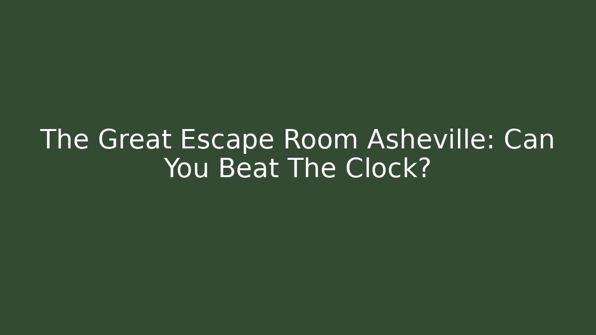 The Great Escape Room Asheville: Can You Beat The Clock?
